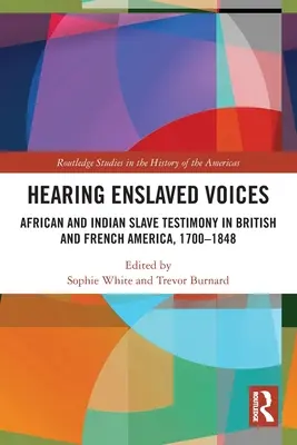 Audierea vocilor sclavilor: Mărturii ale sclavilor africani și indieni în America britanică și franceză, 1700-1848 - Hearing Enslaved Voices: African and Indian Slave Testimony in British and French America, 1700-1848