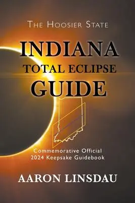 Indiana Total Eclipse Guide: Ghid oficial comemorativ 2024 Keepsake - Indiana Total Eclipse Guide: Official Commemorative 2024 Keepsake Guidebook