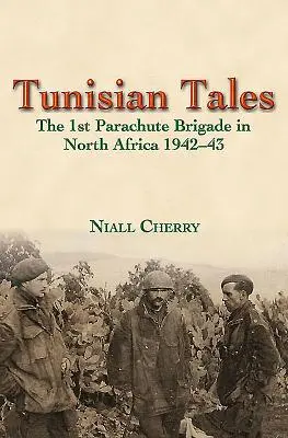 Povești tunisiene: Brigada 1 parașutiști în Africa de Nord 1942-43 - Tunisian Tales: The 1st Parachute Brigade in North Africa 1942-43