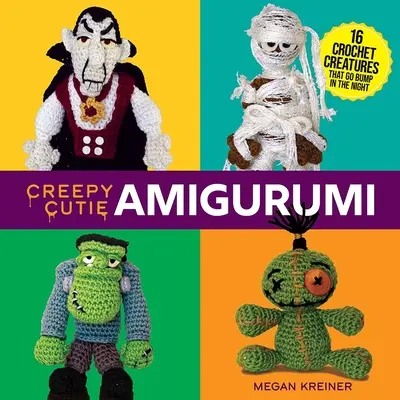 Creepy Cutie Amigurumi: 16 creaturi croșetate care fac bubuituri în noapte - Creepy Cutie Amigurumi: 16 Crochet Creatures That Go Bump in the Night
