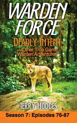 Warden Force: Deadly Intent and Other True Game Warden Adventures: Episoadele 76 - 87 - Warden Force: Deadly Intent and Other True Game Warden Adventures: Episodes 76 - 87