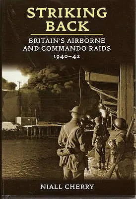 Striking Back - Raidurile aeropurtate și ale comandourilor britanice 1940-42 - Striking Back - Britain'S Airborne & Commando Raids 1940-42