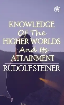 Cunoașterea lumilor superioare și obținerea ei - Knowledge of the Higher Worlds and Its Attainment