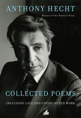 Collected Poems of Anthony Hecht: Inclusiv lucrări târzii și necolectate - Collected Poems of Anthony Hecht: Including Late and Uncollected Work