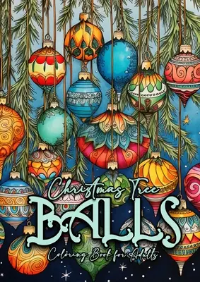 Carte de colorat cu bile de pom de Crăciun pentru adulți: Decorațiuni pentru pomul de Crăciun Carte de colorat pentru adulți la scară de gri bile de pom de Crăciun Carte de colorat griysca - Christmas Tree Balls Coloring Book for Adults: Christmas Tree Decoration Coloring Book for adults grayscale christmas tree balls Coloring Book graysca