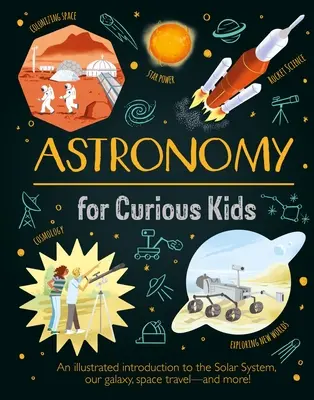 Astronomie pentru copii curioși: O introducere ilustrată în sistemul solar, galaxia noastră, călătoriile spațiale - și multe altele! - Astronomy for Curious Kids: An Illustrated Introduction to the Solar System, Our Galaxy, Space Travel--And More!