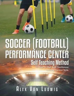 Centrul de performanță pentru fotbal / fotbal: Metodă de autoinstruire: Predarea portarilor de la nivel de bază la nivel înalt Stil german. - Soccer / Football Performance Center: Self Teaching Method: Basic to High level Goalkeeper teaching German Style.