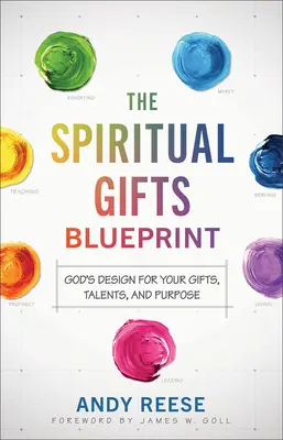 Modelul darurilor spirituale: Planul lui Dumnezeu pentru darurile, talentele și scopul tău - The Spiritual Gifts Blueprint: God's Design for Your Gifts, Talents, and Purpose