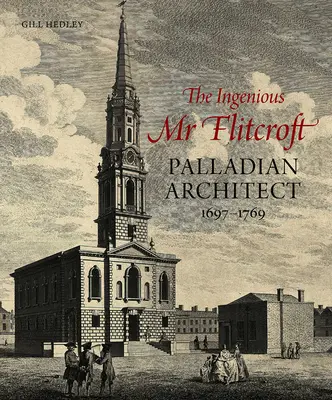 Ingeniosul MR Flitcroft: Arhitect palladian 1697-1769 - The Ingenious MR Flitcroft: Palladian Architect 1697-1769
