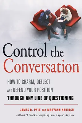 Controlează conversația: Cum să fermecați, să deviați și să vă apărați poziția prin orice linie de interogare - Control the Conversation: How to Charm, Deflect and Defend Your Position Through Any Line of Questioning