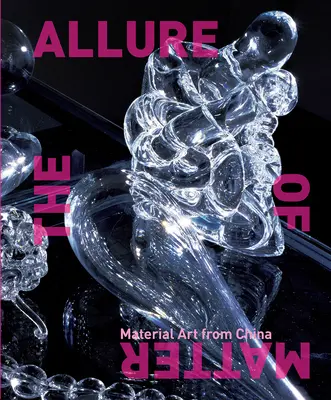 Allure of Matter: Arta materială din China - The Allure of Matter: Material Art from China