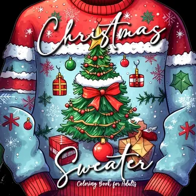 Christmas Sweater Coloring Book for Adults: Ugly Sweater Coloring Book Crăciun Crăciun Carte de colorat pentru adulți Winter Christmas Fashion Ugly Swea - Christmas Sweater Coloring Book for Adults: Ugly Sweater Coloring Book Christmas Christmas Coloring Book for Adults Winter Christmas Fashion Ugly Swea