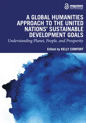 O abordare umanistă globală a obiectivelor de dezvoltare durabilă ale Organizației Națiunilor Unite: Înțelegerea planetei, a oamenilor și a prosperității - A Global Humanities Approach to the United Nations' Sustainable Development Goals: Understanding Planet, People, and Prosperity