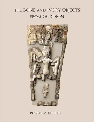 Obiectele din os și fildeș de la Gordion - The Bone and Ivory Objects from Gordion