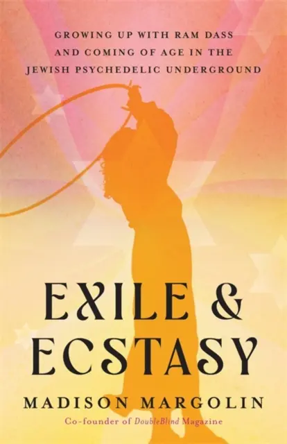 Exile & Ecstasy - Growing Up with Ram Dass and Coming of Age in the Jewish Psychedelic Underground