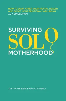 Surviving Solo Motherhood: How to Look Care After Your Mental Health and Boost Your Emotional Wellbeing as a Single Mom - Surviving Solo Motherhood: How to Look After Your Mental Health and Boost Your Emotional Wellbeing as a Single Mom