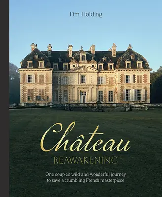 Chateau Reawakening: Călătoria sălbatică și minunată a unui cuplu pentru a restaura o capodoperă franceză dărăpănată - Chateau Reawakening: One Couple's Wild and Wonderful Journey to Restore a Crumbling French Masterpiece