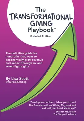 The Transformational Giving Playbook: Ghidul definitiv pentru organizațiile nonprofit care doresc să crească exponențial veniturile și impactul prin șase și șapte cifre - The Transformational Giving Playbook: The definitive guide for nonprofits that want to exponentially grow revenue and impact through six and seven-fig