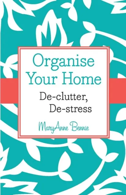 Organizează-ți locuința - De-clutter, De-stress - Organise Your Home - De-clutter, De-stress