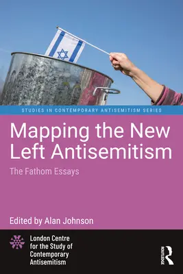 Cartografierea antisemitismului noii stângi: Eseurile Fathom - Mapping the New Left Antisemitism: The Fathom Essays