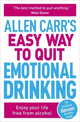 Allen Carr's Easy Way to Quit Emotional Drinking: Bucură-te de viața ta fără alcool - Allen Carr's Easy Way to Quit Emotional Drinking: Enjoy Your Life Free from Alcohol