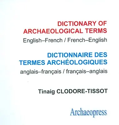 Dicționar de termeni arheologici: Engleză/Franceză - Franceză/Engleză - Dictionary of Archaeological Terms: English/French - French/English