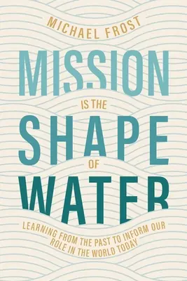 Misiunea este forma apei: Învățarea din trecut pentru a ne fundamenta rolul în lumea de astăzi - Mission Is the Shape of Water: Learning From the Past to Inform Our Role in the World Today