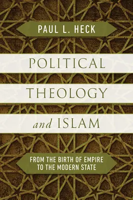 Teologie politică și islam: De la nașterea imperiului la statul modern - Political Theology and Islam: From the Birth of Empire to the Modern State