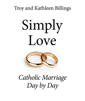 Pur și simplu dragoste: Căsătoria catolică zi de zi - Simply Love: Catholic Marriage Day by Day