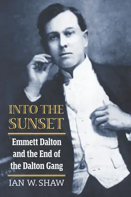 Into the Sunset: Emmett Dalton și sfârșitul bandei Dalton - Into the Sunset: Emmett Dalton and the End of the Dalton Gang
