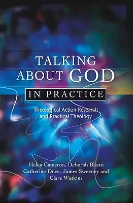 Vorbind despre Dumnezeu în practică: Cercetarea teologică prin acțiune și teologia practică - Talking about God in Practice: Theological Action Research and Practical Theology