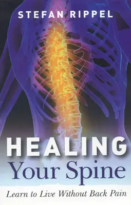 Vindecarea coloanei tale vertebrale: Reechilibrați-vă sinele și obțineți acces la întreaga forță vitală - Healing Your Spine: Rebalance Your Self and Gain Access to Your Entire Life Force