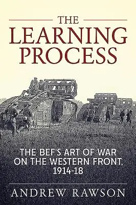 Procesul de învățare: Arta războiului pe Frontul de Vest, 1914-18 - The Learning Process: The Bef's Art of War on the Western Front, 1914-18