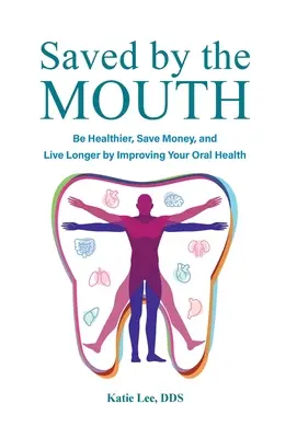 Salvat de gură: Be Healthier, Save Money, and Live Longer by Improving Your Oral Health - Saved by the Mouth: Be Healthier, Save Money, and Live Longer by Improving Your Oral Health