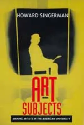 Subiecții artei: Crearea de artiști în universitatea americană - Art Subjects: Making Artists in the American University