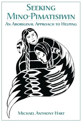 Seeking Mino-Pimatisiwin: O abordare aborigenă a ajutorării - Seeking Mino-Pimatisiwin: An Aboriginal Approach to Helping
