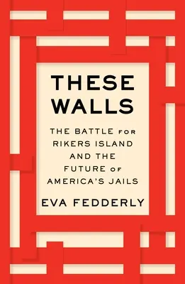 Aceste ziduri: Bătălia pentru Rikers Island și viitorul închisorilor americane (The Battle for Rikers Island and the Future of America's Jails) - These Walls: The Battle for Rikers Island and the Future of America's Jails