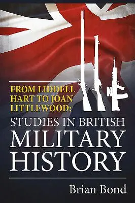 De la Liddell Hart la Joan Littlewood - Studii de istorie militară britanică - From Liddell Hart to Joan Littlewood - Studies in British Military History
