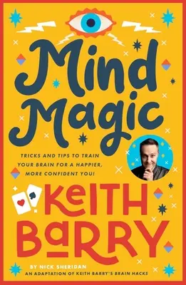 Magia minții: Trucuri și sfaturi pentru a-ți antrena creierul pentru o persoană mai fericită și mai încrezătoare! - Mind Magic: Tricks and Tips to Train Your Brain for a Happier, More Confident You!