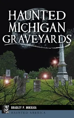 Cimitire bântuite din Michigan - Haunted Michigan Graveyards