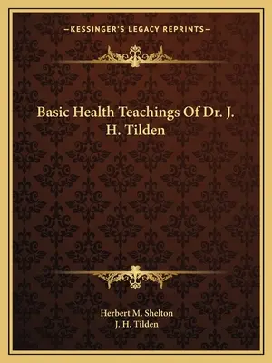 Învățăturile de bază despre sănătate ale Dr. J. H. Tilden - Basic Health Teachings Of Dr. J. H. Tilden