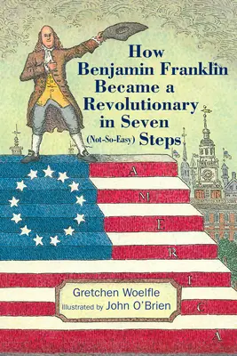 Cum a devenit Benjamin Franklin un revoluționar în șapte pași (nu atât de ușori) - How Benjamin Franklin Became a Revolutionary in Seven (Not-So-Easy) Steps