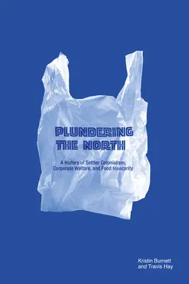 Jefuirea Nordului: O istorie a colonialismului coloniștilor, a bunăstării corporatiste și a insecurității alimentare - Plundering the North: A History of Settler Colonialism, Corporate Welfare, and Food Insecurity