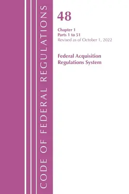 Code of Federal Regulations, TITLE 48 FEDERAL ACQUIS CH 1 (1-51), revizuit la 1 octombrie 2022 (Office of the Federal Register (U S )) - Code of Federal Regulations, TITLE 48 FEDERAL ACQUIS CH 1 (1-51), Revised as of October 1, 2022 (Office of the Federal Register (U S ))