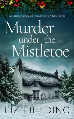 MURDER UNDER THE MISTLETOE un mister de crimă confortabil complet captivant și plin de răsturnări de situație - MURDER UNDER THE MISTLETOE an utterly gripping cozy murder mystery full of twists