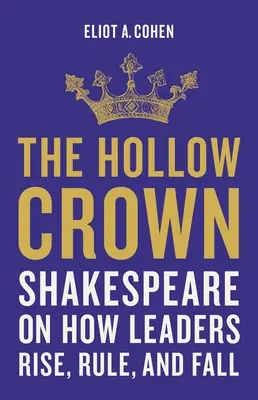 The Hollow Crown: Shakespeare despre cum se ridică, conduc și cad liderii - The Hollow Crown: Shakespeare on How Leaders Rise, Rule, and Fall