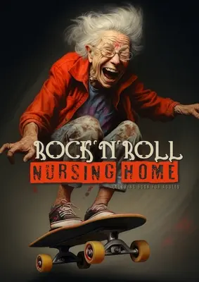 RocknRoll Nursing Home Carte de colorat pentru adulți: Portrait Coloring Book Bunici nebune: joacă poker, beau, fumează, dansează, fac skateboarding... - RocknRoll Nursing Home Coloring Book for Adults: Portrait Coloring Book Crazy Grandmas: playing poker, drinking, smoking, dancing, skateboarding...