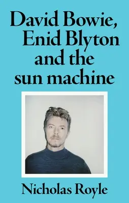 David Bowie, Enid Blyton și Mașina Soarelui - David Bowie, Enid Blyton and the Sun Machine