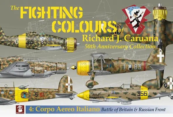 Culorile luptătoare ale lui Richard J. Caruana: 50th Anniversary Collection. 4: Corpo Aero Italiano. Bătălia din Marea Britanie și Frontul rusesc - The Fighting Colours of Richard J. Caruana: 50th Anniversary Collection. 4: Corpo Aero Italiano. Battle of Britain & Russian Front