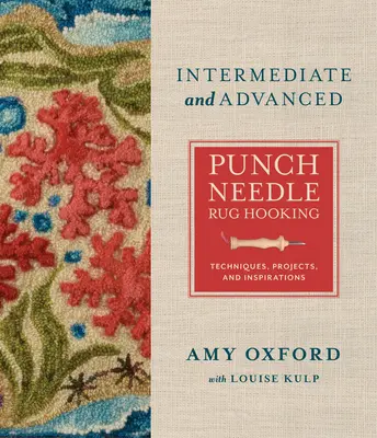 Intermediate & Advanced Punch Needle Rug Hooking: Tehnici, proiecte și inspirații - Intermediate & Advanced Punch Needle Rug Hooking: Techniques, Projects, and Inspirations